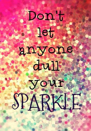 dont let anyone dull yur sparkel